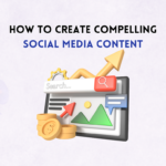 How to Create Compelling Social Media Content: From Likes to Love.