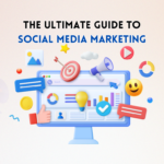 The Ultimate Guide to Social Media Marketing
