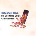 Instagram Reels: The Ultimate Guide for Business