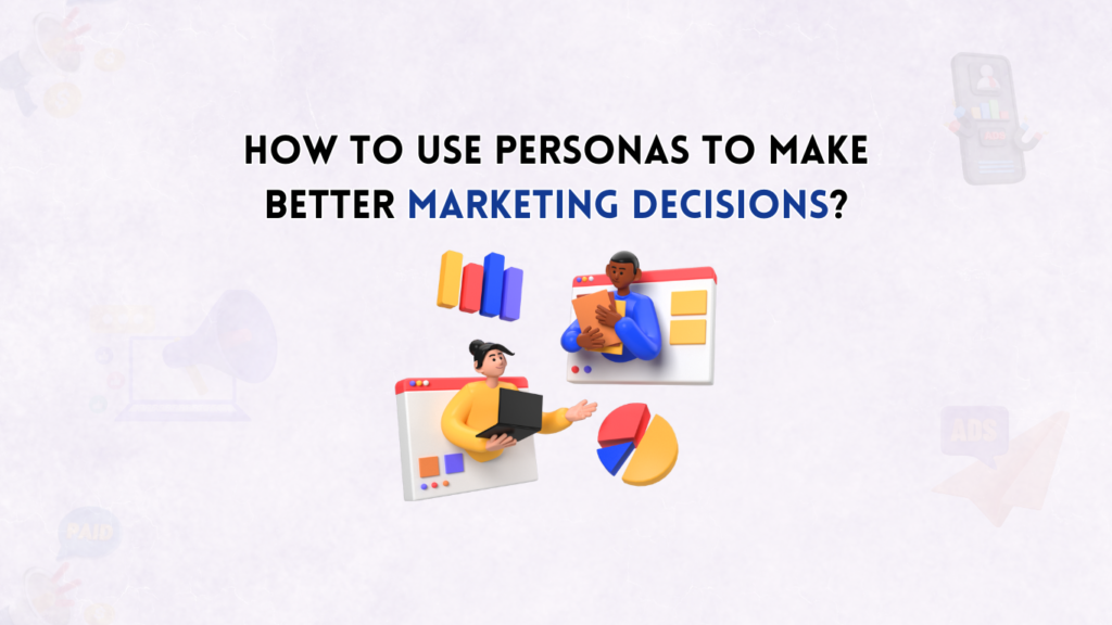 Personas to make batter marketing decisions