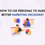 How to Use Personas to Make Better Marketing Decisions?