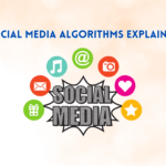 Social Media Algorithms Explained: How to Stay Ahead?
