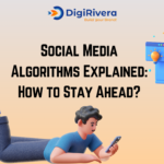 Social Media Algorithms Explained: How to Stay Ahead?