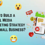 How to Build a Social Media Marketing Strategy for Small Business?