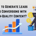 How to Generate Leads and Conversions with High-Quality Content?