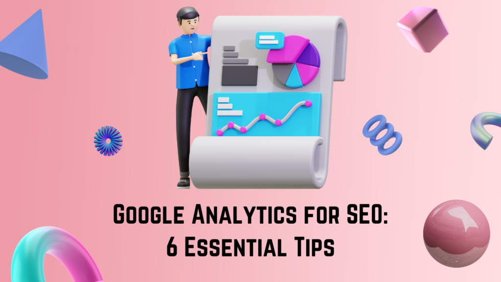 Google Analytics for SEO: 6 Essential Tips