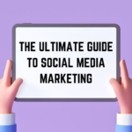 The Ultimate Guide to Social Media Marketing