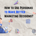 How to Use Personas to Make Better Marketing Decisions?