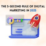The 5-Second Rule of Digital Marketing in 2025