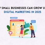 How Small Businesses Can Grow Using Digital Marketing in 2025