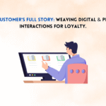 Your Customer’s Full Story: Weaving Digital & Physical Interactions for Loyalty.