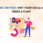 Beyond the Post: Why Your Social Media Needs a Plan?