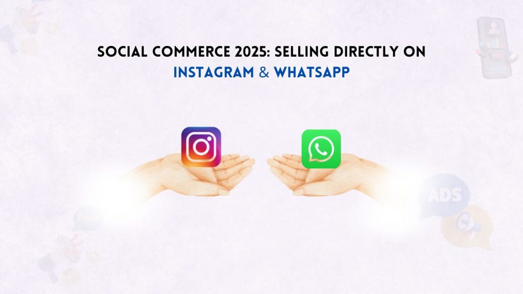 Social Commerce 2025: Selling Directly on Instagram & WhatsApp