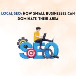 Local SEO: How Small Businesses Can Dominate Their Area