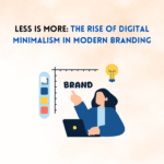 Less is More: The Rise of Digital Minimalism in Modern Branding