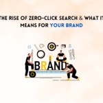 The Rise of Zero-Click Search & What It Means for Your Brand