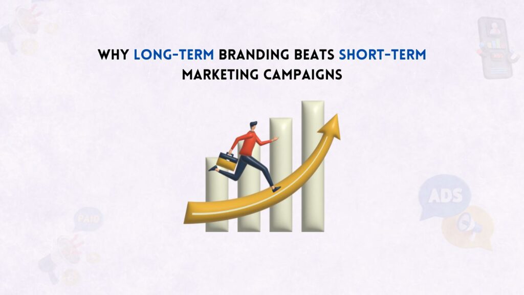 Why Long-Term Branding Beats Short-Term Marketing Campaigns