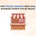 How Strategic Branding Empowers Local Businesses