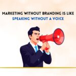 Marketing Without Branding is Like Speaking Without a Voice